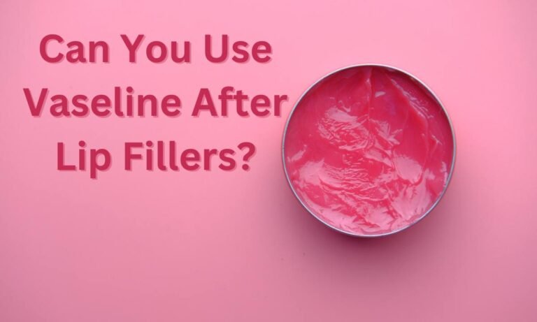 Can You Use Vaseline After Lip Fillers