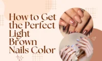 How to Get the Perfect Light Brown Nails Color